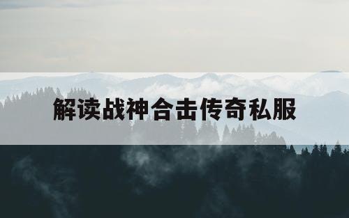 解读战神合击传奇私服
