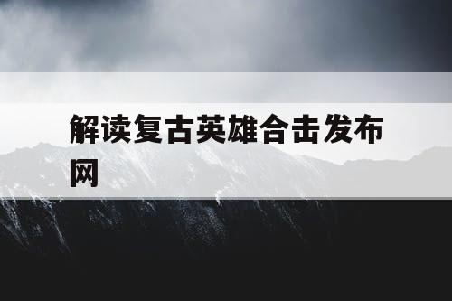 解读复古英雄合击发布网