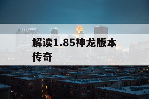 解读1.85神龙版本传奇