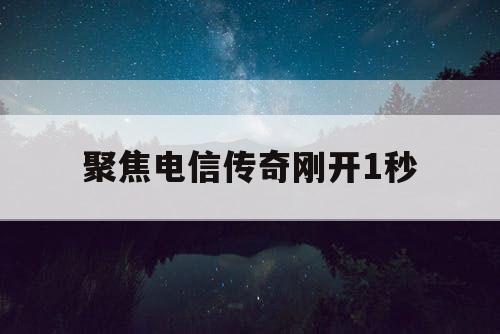聚焦电信传奇刚开1秒