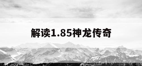 解读1.85神龙传奇