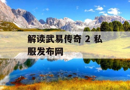 解读武易传奇 2 私服发布网