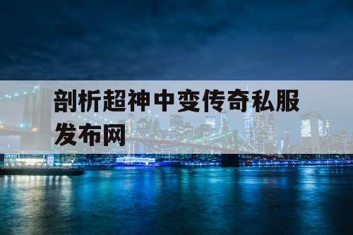 剖析超神中变传奇私服发布网