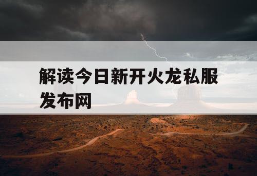 解读今日新开火龙私服发布网