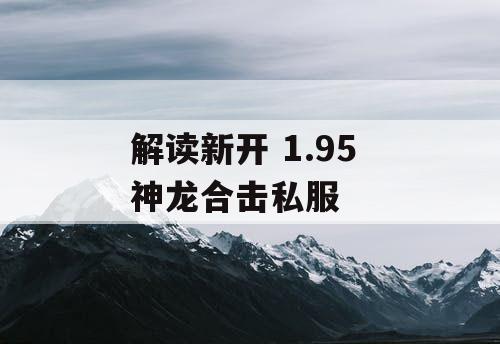 解读新开 1.95 神龙合击私服