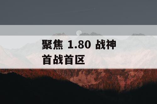 聚焦 1.80 战神首战首区
