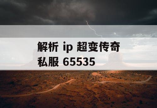 解析 ip 超变传奇私服 65535