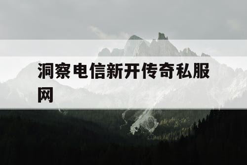 洞察电信新开传奇私服网