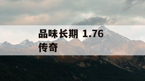 品味长期 1.76 传奇