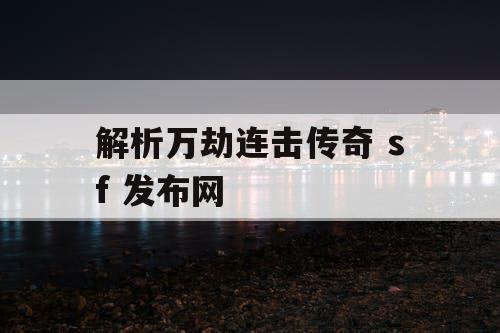 解析万劫连击传奇 sf 发布网