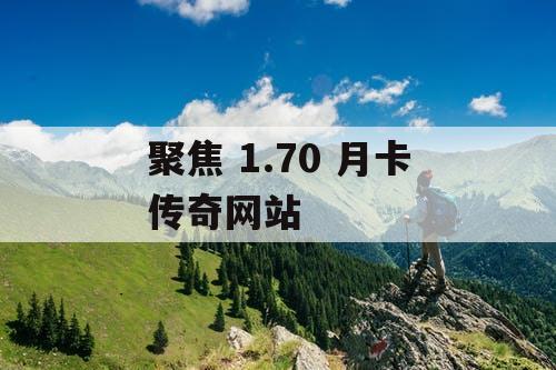 聚焦 1.70 月卡传奇网站