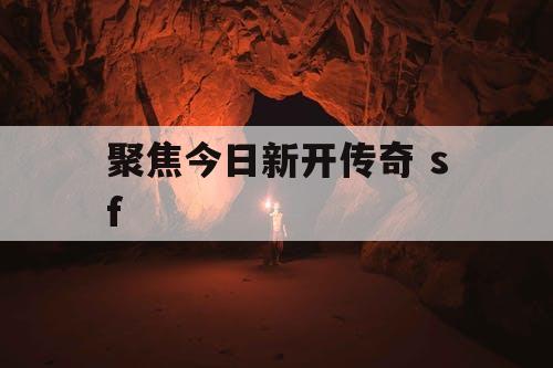 聚焦今日新开传奇 sf