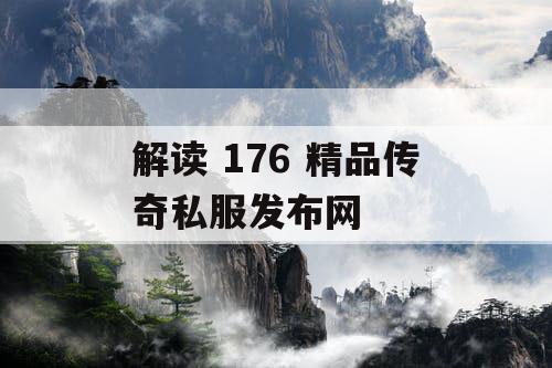 解读 176 精品传奇私服发布网