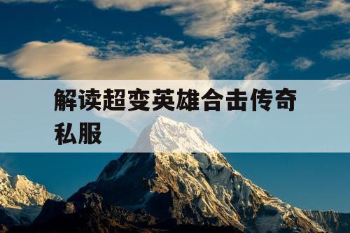 解读超变英雄合击传奇私服