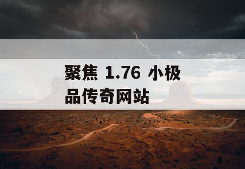 聚焦 1.76 小极品传奇网站
