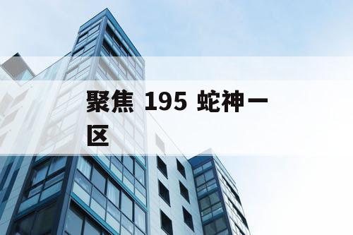 聚焦 195 蛇神一区