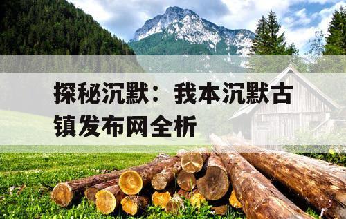 探秘沉默：我本沉默古镇发布网全析