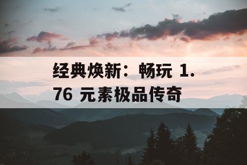 经典焕新：畅玩 1.76 元素极品传奇