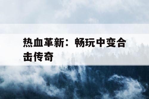 热血革新：畅玩中变合击传奇
