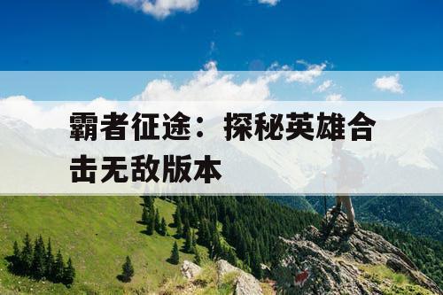 霸者征途：探秘英雄合击无敌版本