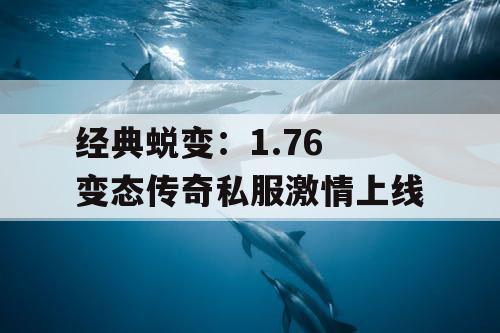 经典蜕变：1.76 变态传奇私服激情上线