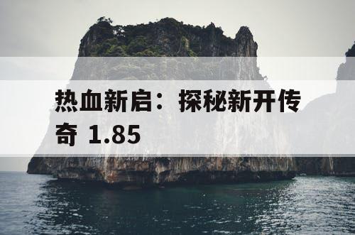 热血新启：探秘新开传奇 1.85