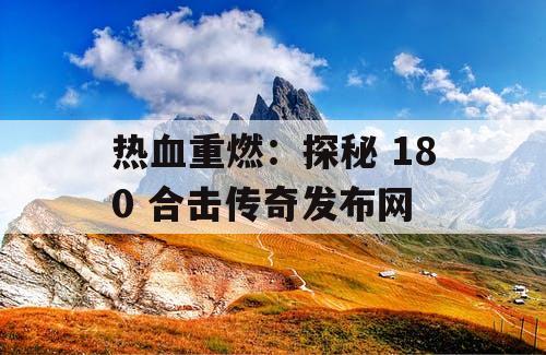 热血重燃：探秘 180 合击传奇发布网