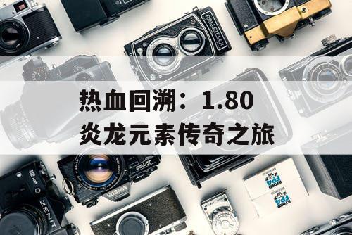 热血回溯：1.80 炎龙元素传奇之旅