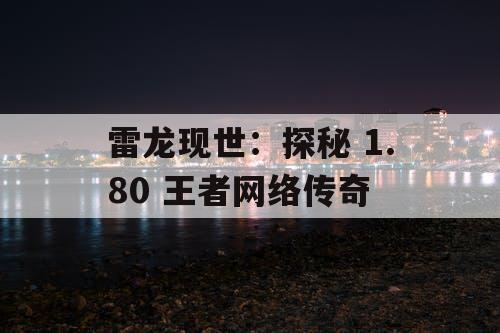 雷龙现世：探秘 1.80 王者网络传奇