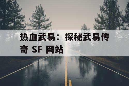热血武易：探秘武易传奇 SF 网站