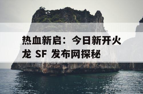 热血新启：今日新开火龙 SF 发布网探秘