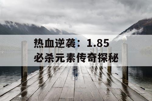热血逆袭：1.85 必杀元素传奇探秘