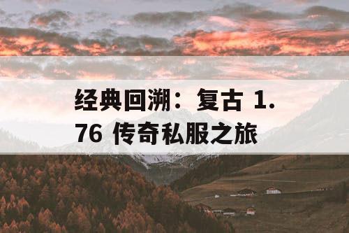 经典回溯：复古 1.76 传奇私服之旅