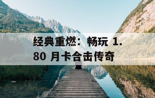 经典重燃：畅玩 1.80 月卡合击传奇