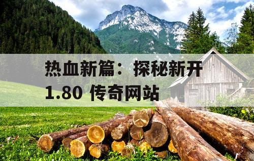 热血新篇：探秘新开 1.80 传奇网站