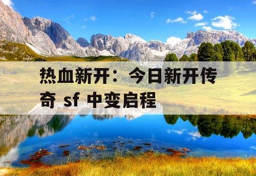 热血新开：今日新开传奇 sf 中变启程
