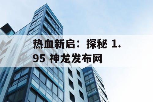 热血新启：探秘 1.95 神龙发布网