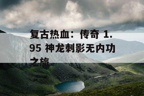 复古热血：传奇 1.95 神龙刺影无内功之旅