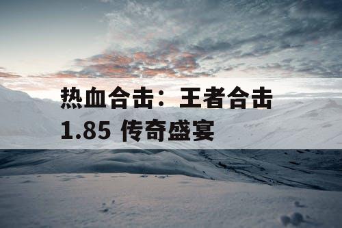 热血合击：王者合击 1.85 传奇盛宴