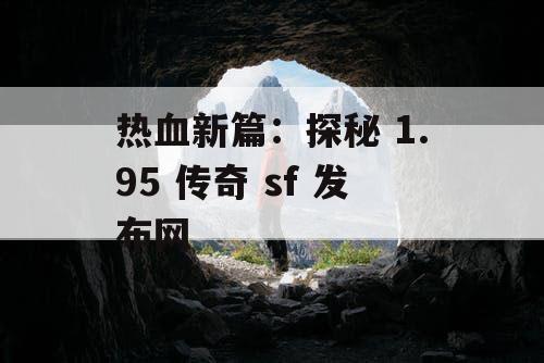 热血新篇：探秘 1.95 传奇 sf 发布网