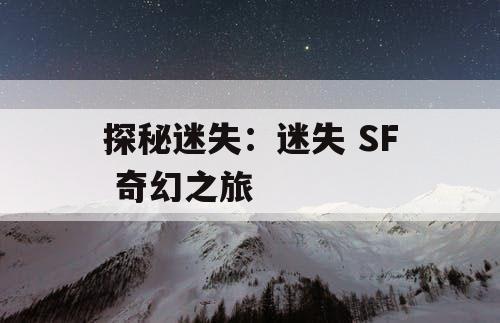 探秘迷失：迷失 SF 奇幻之旅