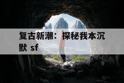 复古新潮：探秘我本沉默 sf