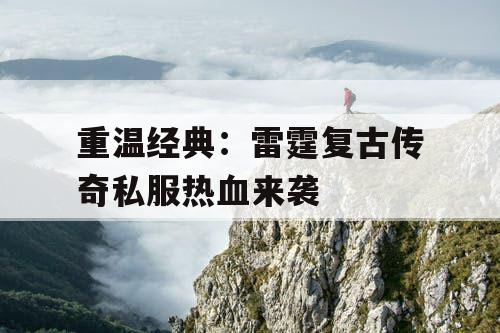 重温经典：雷霆复古传奇私服热血来袭