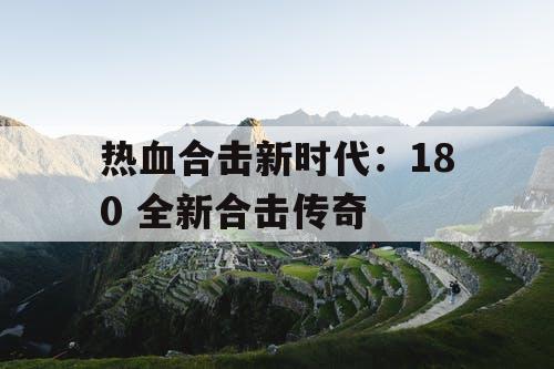 热血合击新时代：180 全新合击传奇