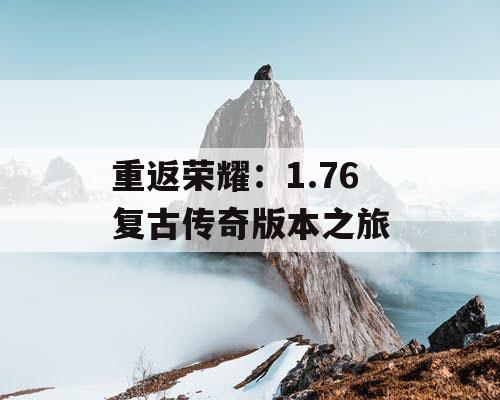 重返荣耀：1.76 复古传奇版本之旅