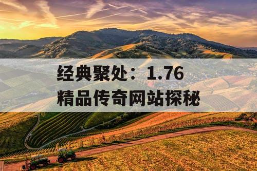 经典聚处：1.76 精品传奇网站探秘