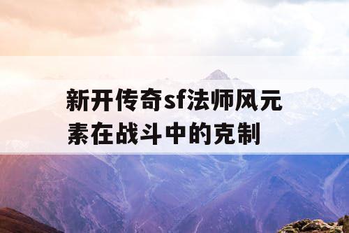 新开传奇sf法师风元素在战斗中的克制