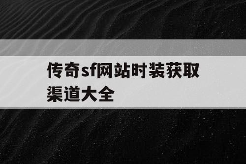 传奇sf网站时装获取渠道大全