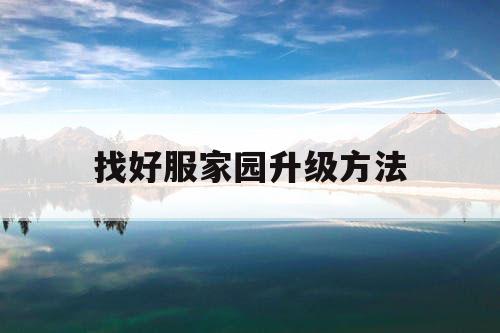 找好服家园升级方法