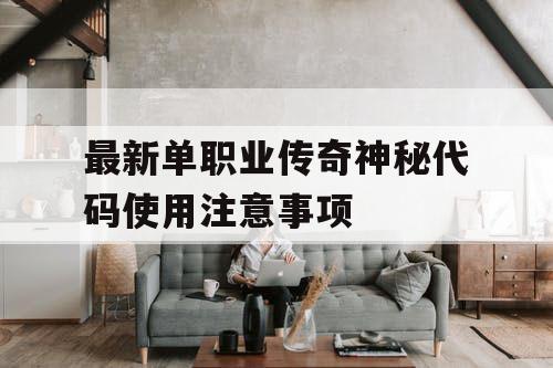 最新单职业传奇神秘代码使用注意事项